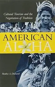 American Aloha: Cultural Tourism And The Evolution Of Tradition In HawaiʻI By Heather A. Diamond 1