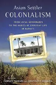 Asian Settler Colonialism In Hawai‘I: Governance, Labor, And Everyday Life 1