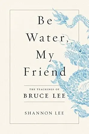 Be Water, My Friend: Bruce Lee’S Philosophy For Life And Leadership By Shannon Lee 1