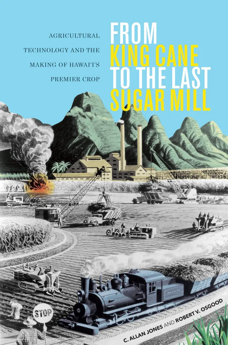 From King Cane To The Last Sugar Mill: Hawaii’S Sugar Industry History By C. Allan Jones 1