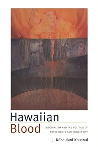 Hawaiian Blood: Colonialism, Sovereignty, And Indigenous Identity (Narrating Native Histories) 1