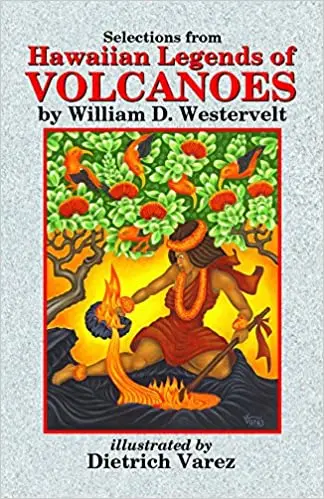Hawaiian Legends Of Volcanoes: Selected Tales By William Drake Westervelt 1