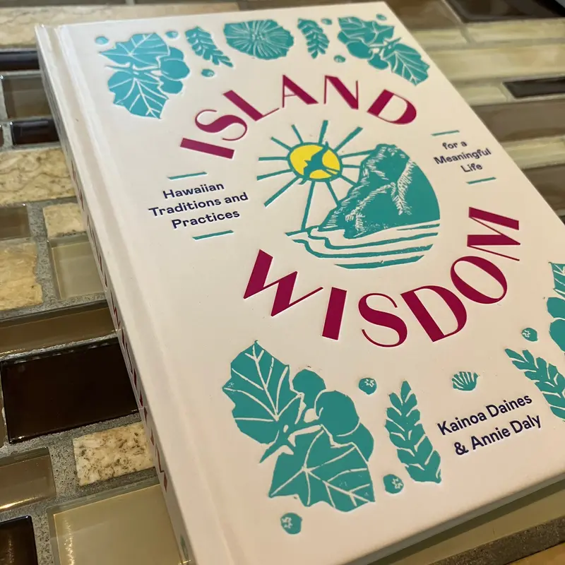 Island Wisdom: Indigenous Knowledge & Modern Life By Kainoa Daines And Annie Daly 1
