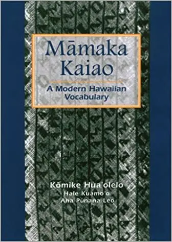 Mamaka Kaiao: A Contemporary Hawaiian Language Vocabulary By Kōmike HuaʻOlelo 1