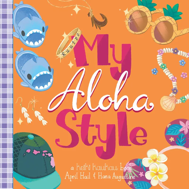 My Aloha Style: A Hawaiian Lifestyle Guide By April Hail And Hana Augustine 1