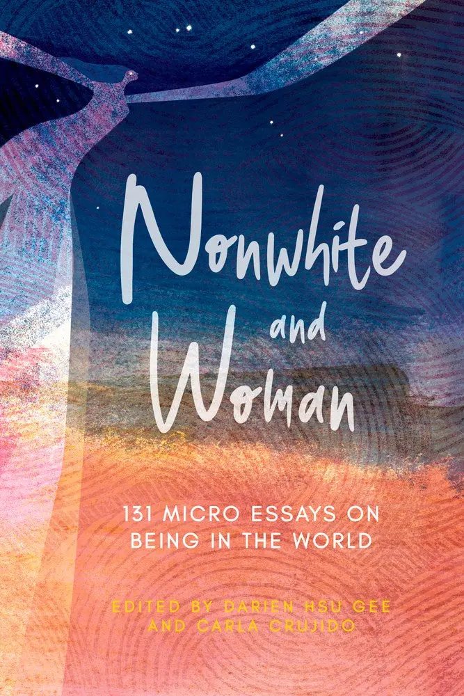 Nonwhite And Woman: 131 Micro-Essays On Identity And Belonging, Edited By Darien Gee 1