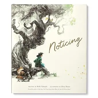 Noticing: A Gentle Invitation To Presence By Kobi Yamada And Elise Hurst 1