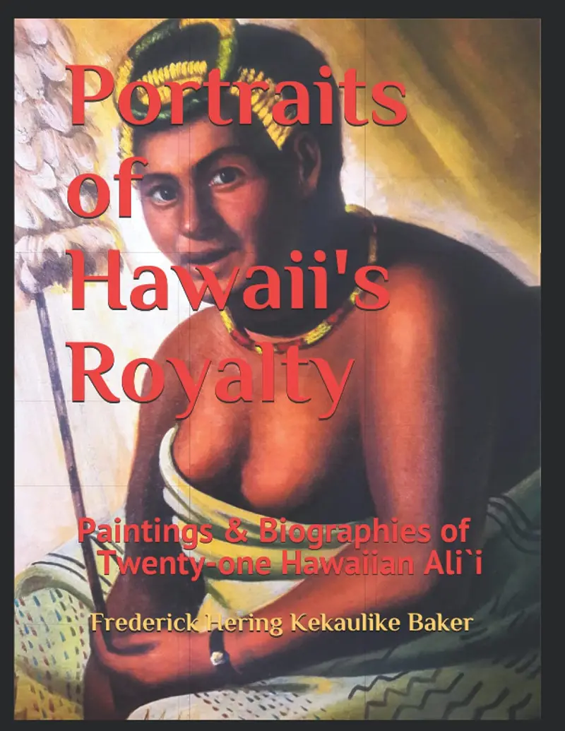 Portraits Of Hawaiian Royalty: Twenty-One AliʻI Celebrated Through Art And Biography By Frederick Hering Kekaulike Baker 1