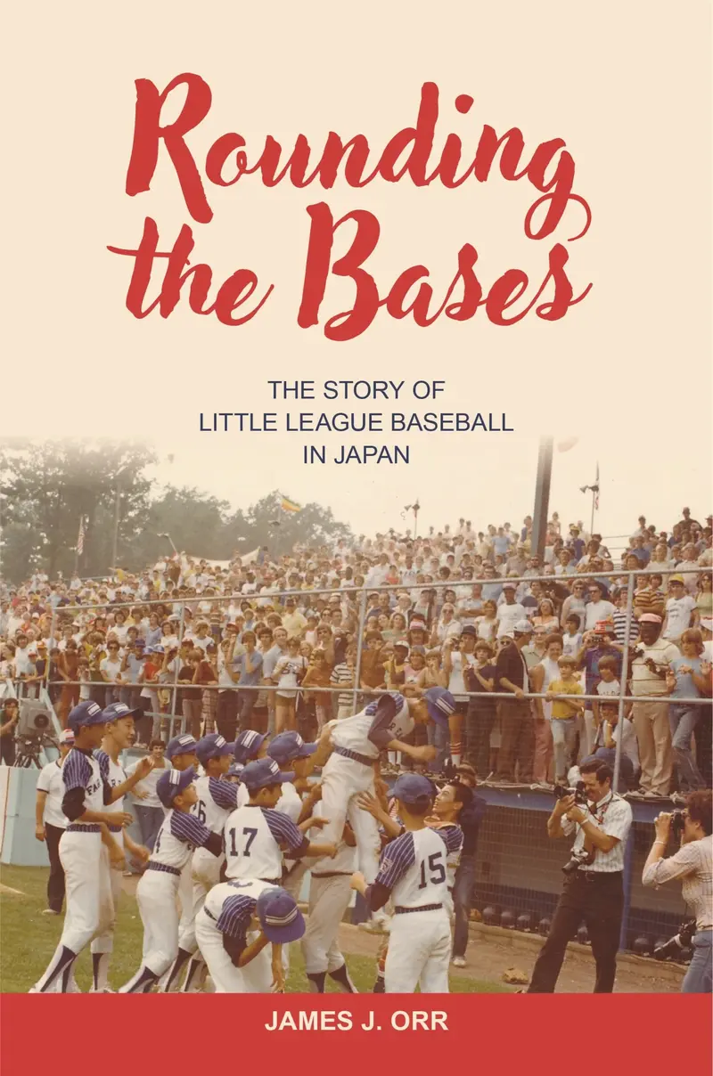Rounding The Bases: Little League Baseball’S Cultural Journey Through Japan By James J. Orr 1
