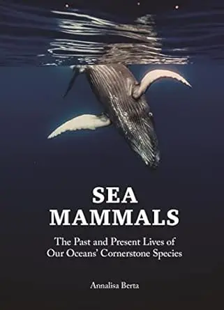 Sea Mammals: Evolution, Ecology, And Conservation Of Oceanic Keystone Species By Analisa Berta 1