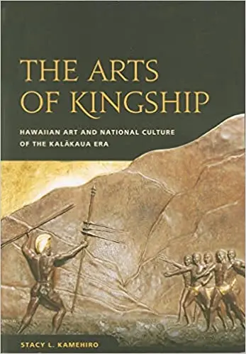 The Arts Of Kingship: Hawaiian Art And Cultural Renaissance During The Kalākaua Era By Stacy L. Kamehiro 1