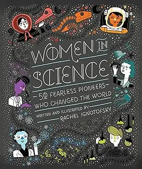 Women In Science: Fifty Trailblazing Researchers Who Transformed Discovery By Rachel Ignotofsky 1