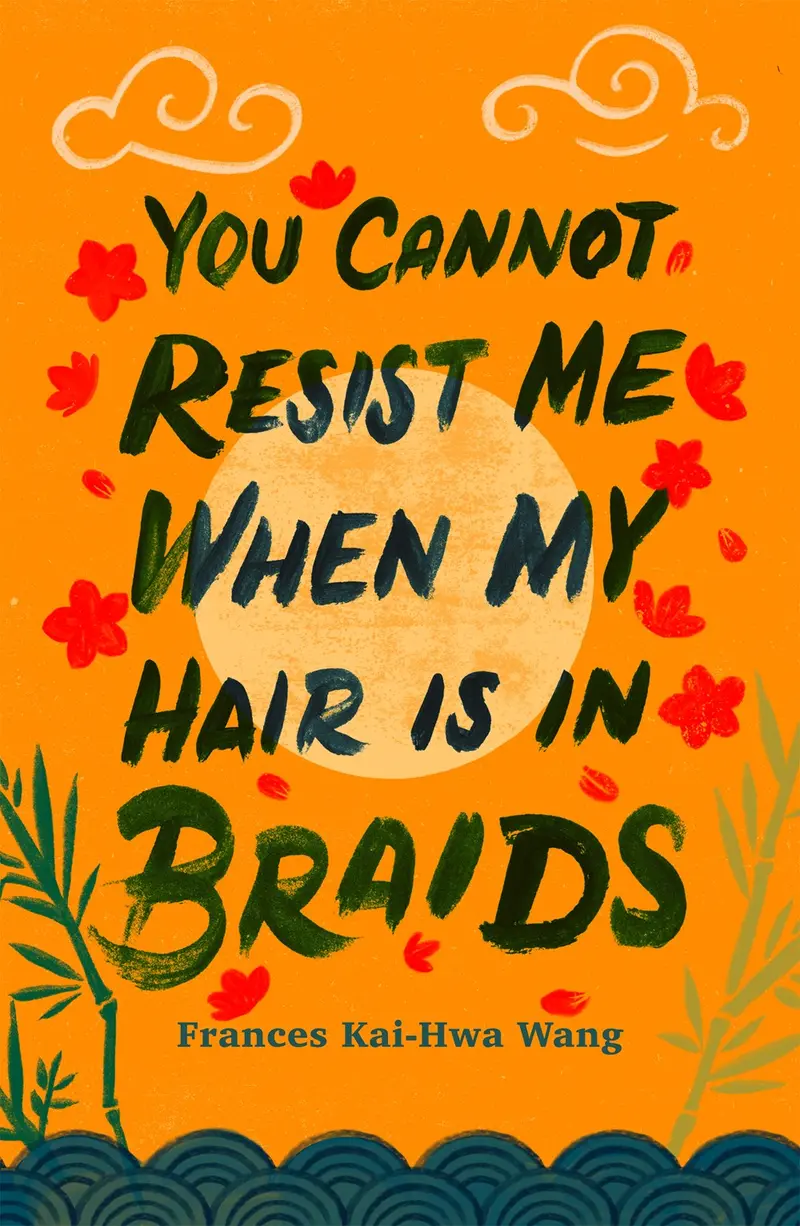 You Cannot Resist Me When My Hair Is In Braids: Poetic Essays By Frances Kai-Hwa Wang 1